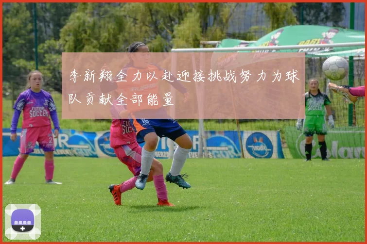 李新翔全力以赴迎接挑战努力为球队贡献全部能量